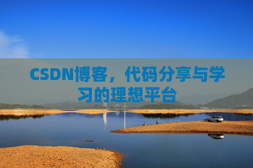 CSDN博客,代码分享与学习的理想平台